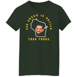 Aaron Rodgers our coach is hotter than yours shirt $19.95