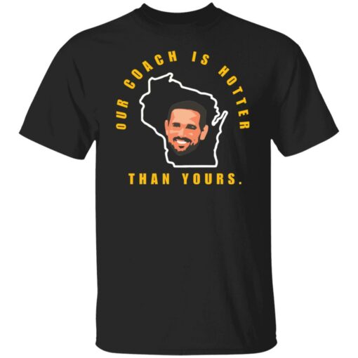 Aaron Rodgers our coach is hotter than yours shirt $19.95