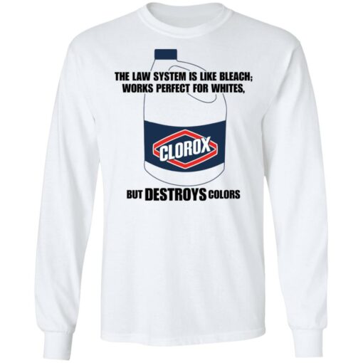 The law system is like bleach works perfect for whites but destroys colors shirt $19.95