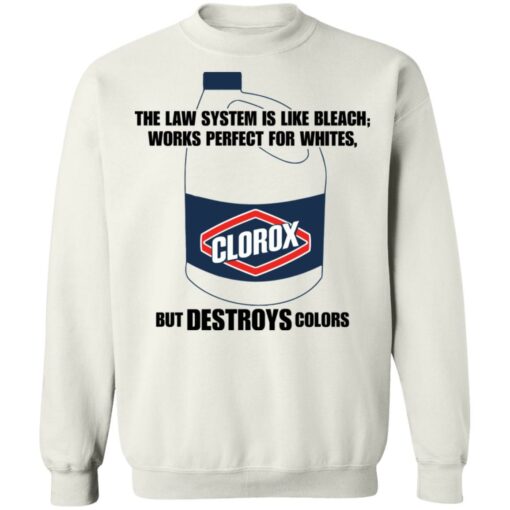 The law system is like bleach works perfect for whites but destroys colors shirt $19.95