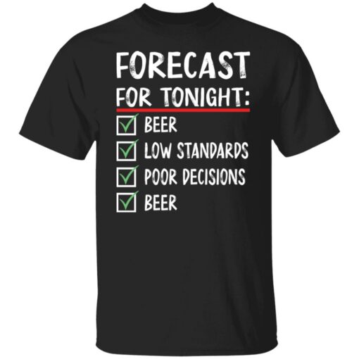 Forecast for tonight beer low standards poor decisions shirt $19.95