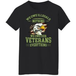 We owe illegals nothing we owe our veterans everything shirt $19.95