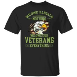 We owe illegals nothing we owe our veterans everything shirt $19.95 redirect11212021231102