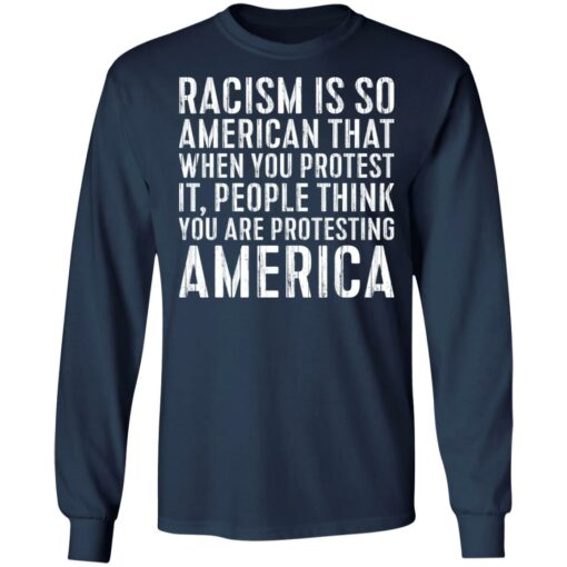 Racism is so American that when you protest shirt $19.95