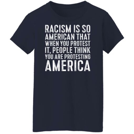 Racism is so American that when you protest shirt $19.95