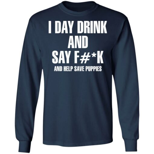 I day drink and say f*ck and help save puppies shirt $19.95