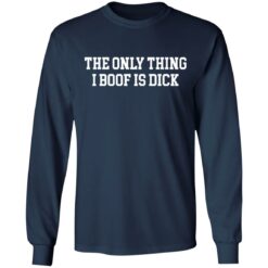 The only thing i boof is dick shirt $19.95