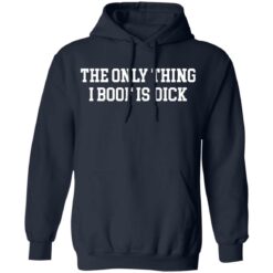 The only thing i boof is dick shirt $19.95