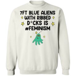 7ft blue Aliens with ribbed D*cks is feminism shirt $19.95