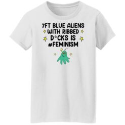 7ft blue Aliens with ribbed D*cks is feminism shirt $19.95