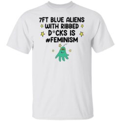7ft blue Aliens with ribbed D*cks is feminism shirt $19.95 redirect11232021051142