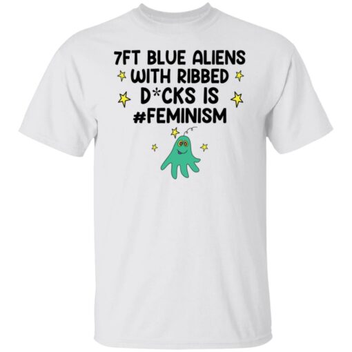 7ft blue Aliens with ribbed D*cks is feminism shirt $19.95