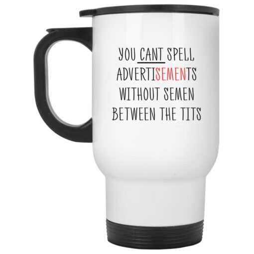 You cant spell advertisements without semen between the tits mug $16.95 redirect11232021051157 1