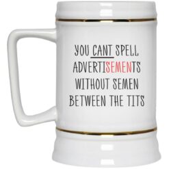 You cant spell advertisements without semen between the tits mug $16.95