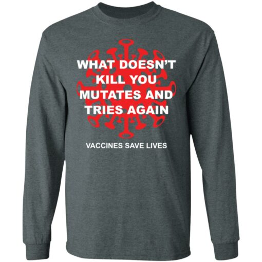 What doesn't kill you mutates and tries again shirt $19.95