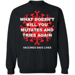 What doesn't kill you mutates and tries again shirt $19.95 redirect11232021101114 4
