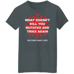 What doesn't kill you mutates and tries again shirt $19.95