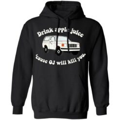 Drink apple juice because OJ will kill you shirt $19.95