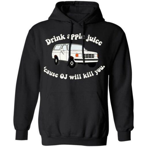 Drink apple juice because OJ will kill you shirt $19.95