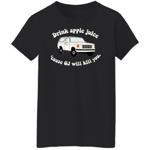 Drink apple juice because OJ will kill you shirt $19.95