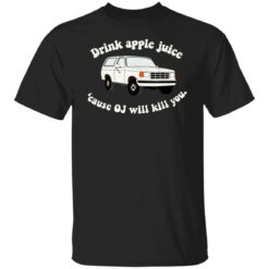 Drink apple juice because OJ will kill you shirt $19.95 redirect11232021101134