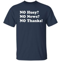 No huey no news no thanks shirt $19.95