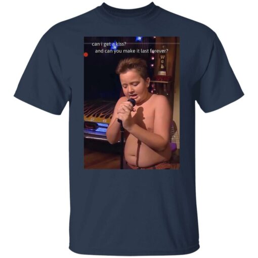 Can I get a kiss and can you make it last forever Gibby shirt $19.95