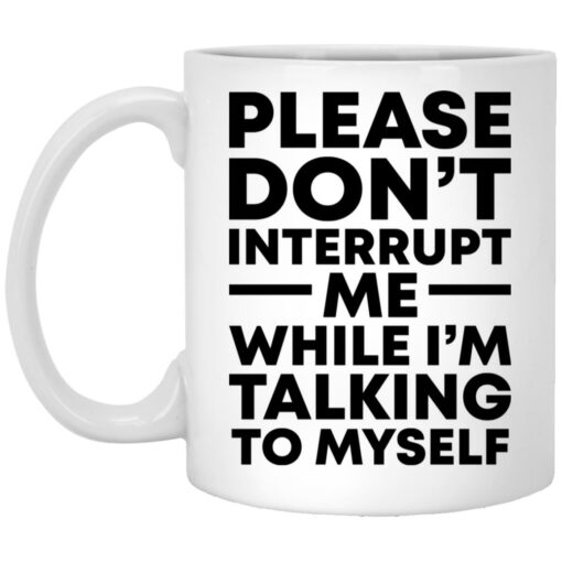 Please don't interrupt me while i am talking myself mug $16.95 redirect11242021201110