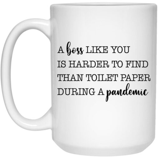 A boss like you is harder to find than toilet paper during a pandemic mug $16.95