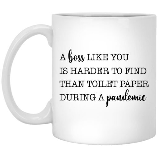 A boss like you is harder to find than toilet paper during a pandemic mug $16.95