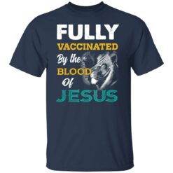 Fully Vaccinated by the blood of Jesus Lion shirt $19.95