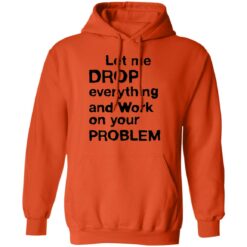 Let me drop everything and work on your problem shirt $19.95 redirect11252021021156 3