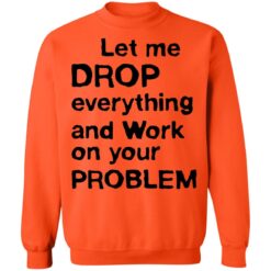 Let me drop everything and work on your problem shirt $19.95