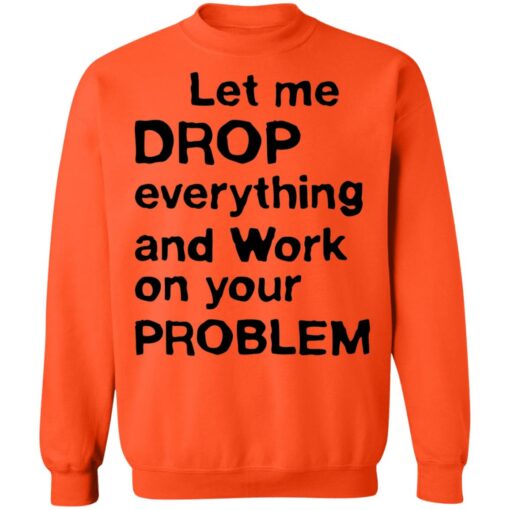 Let me drop everything and work on your problem shirt $19.95