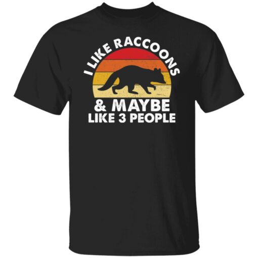 I like raccoons and maybe like 3 people shirt $19.95