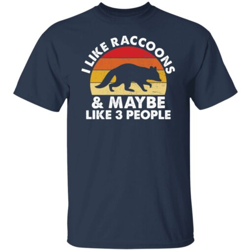 I like raccoons and maybe like 3 people shirt $19.95