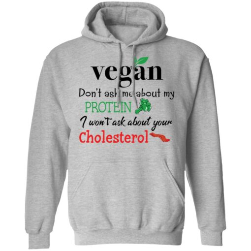 Vegan don’t ask me about my protein i won't ask about your cholesterol shirt $19.95