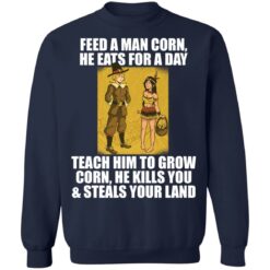 Feed a man corn he eats for a day teach him to grow shirt $19.95