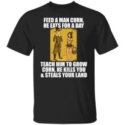 Feed a man corn he eats for a day teach him to grow shirt $19.95 redirect11262021041134 6