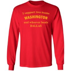 I support two teams Washington and whoever beats Dallas shirt $19.95