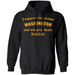 I support two teams Washington and whoever beats Dallas shirt $19.95