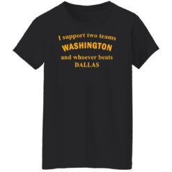 I support two teams Washington and whoever beats Dallas shirt $19.95