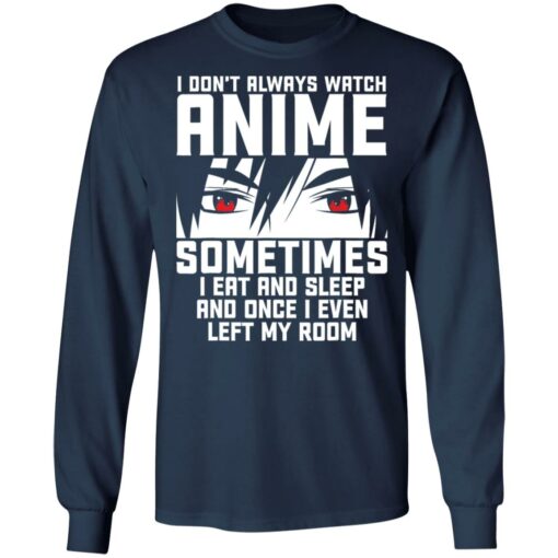 I don't always watch Anime sometimes I eat and sleep and once I even left my room shirt $19.95 redirect11262021221134 1