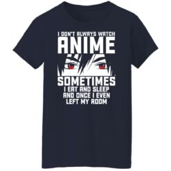 I don't always watch Anime sometimes I eat and sleep and once I even left my room shirt $19.95 redirect11262021221135 2
