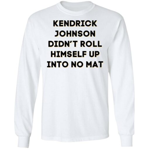 Kendrick Johnson didn’t roll himself up into no mat shirt $19.95