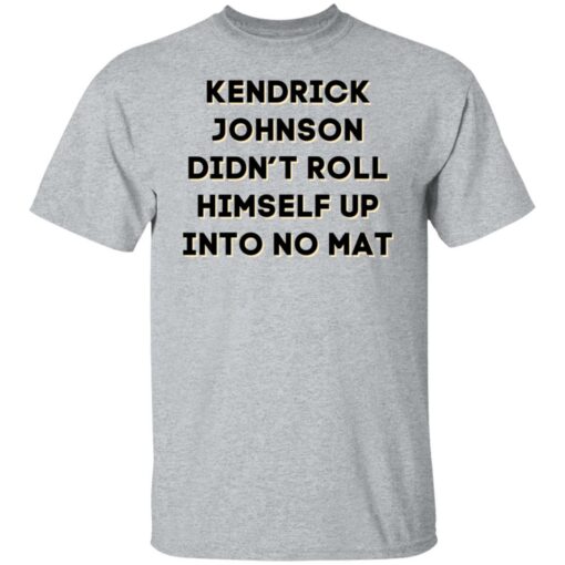 Kendrick Johnson didn’t roll himself up into no mat shirt $19.95