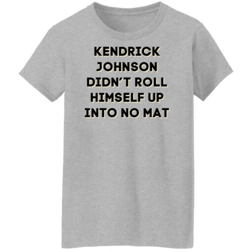 Kendrick Johnson didn’t roll himself up into no mat shirt $19.95