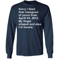 Sorry I liked that Instagram of yours from April 04 2012 shirt $19.95 redirect11282021101142 1