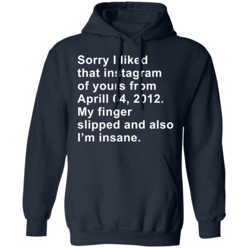 Sorry I liked that Instagram of yours from April 04 2012 shirt $19.95 redirect11282021101142 3