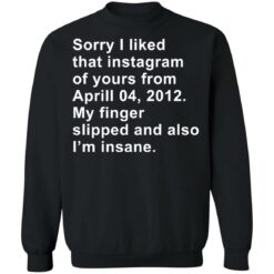 Sorry I liked that Instagram of yours from April 04 2012 shirt $19.95 redirect11282021101142 4